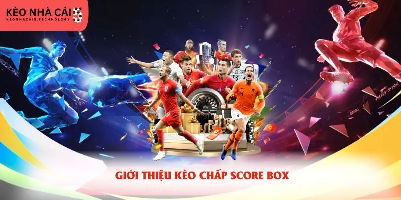 Giới thiệu kèo chấp score box