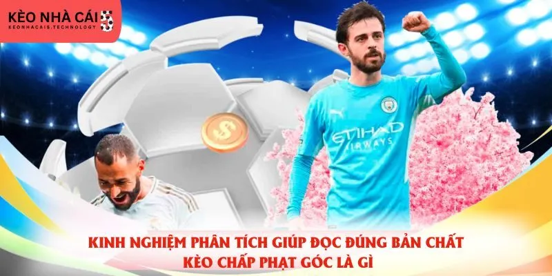 Kinh nghiệm phân tích giúp đọc đúng bản chất kèo chấp phạt góc là gì