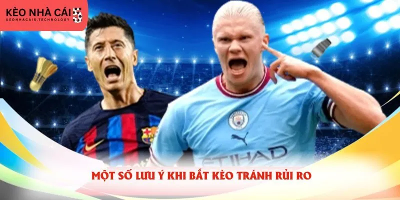 Một số lưu ý khi bắt kèo tránh rủi ro