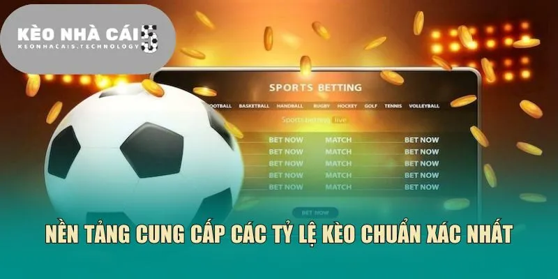 Nền tảng cung cấp các tỷ lệ kèo chuẩn xác nhất