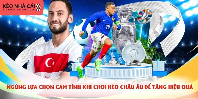 Ngừng lựa chọn cảm tính khi chơi kèo Châu Âu để tăng hiệu quả